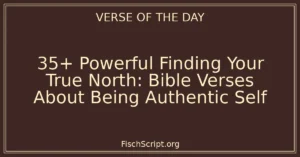 35+ Powerful Finding Your True North: Bible Verses About Being Authentic Self