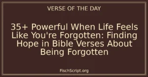 35+ Powerful When Life Feels Like You're Forgotten: Finding Hope in Bible Verses About Being Forgotten