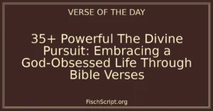 35+ Powerful The Divine Pursuit: Embracing a God-Obsessed Life Through Bible Verses