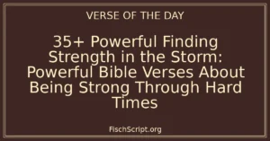 35+ Powerful Finding Strength in the Storm: Powerful Bible Verses About Being Strong Through Hard Times