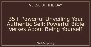 35+ Powerful Unveiling Your Authentic Self: Powerful Bible Verses About Being Yourself