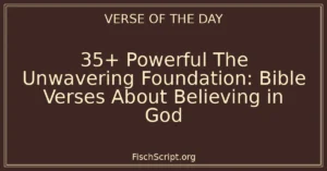 35+ Powerful The Unwavering Foundation: Bible Verses About Believing in God