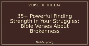 35+ Powerful Finding Strength in Your Struggles: Bible Verses About Brokenness