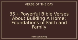 35+ Powerful Bible Verses About Building A Home: Foundations of Faith and Family