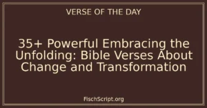35+ Powerful Embracing the Unfolding: Bible Verses About Change and Transformation