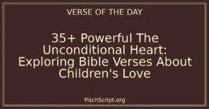 35+ Powerful The Unconditional Heart: Exploring Bible Verses About Children's Love