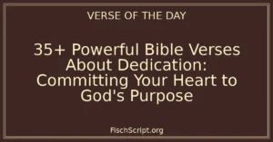 35+ Powerful Bible Verses About Dedication: Committing Your Heart to God’s Purpose