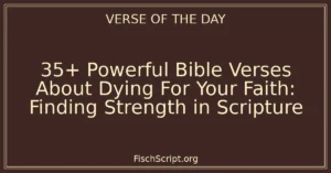 35+ Powerful Bible Verses About Dying For Your Faith: Finding Strength in Scripture