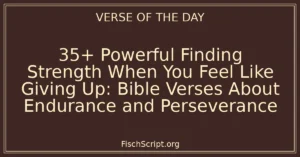 35+ Powerful Finding Strength When You Feel Like Giving Up: Bible Verses About Endurance and Perseverance
