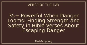 35+ Powerful When Danger Looms: Finding Strength and Safety in Bible Verses About Escaping Danger