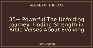 35+ Powerful The Unfolding Journey: Finding Strength in Bible Verses About Evolving