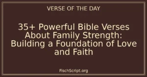 35+ Powerful Bible Verses About Family Strength: Building a Foundation of Love and Faith