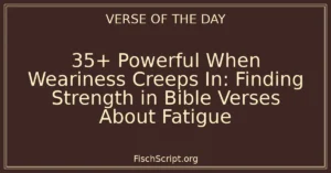 35+ Powerful When Weariness Creeps In: Finding Strength in Bible Verses About Fatigue