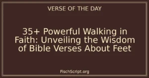 35+ Powerful Walking in Faith: Unveiling the Wisdom of Bible Verses About Feet
