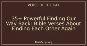 35+ Powerful Finding Our Way Back: Bible Verses About Finding Each Other Again