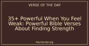 35+ Powerful When You Feel Weak: Powerful Bible Verses About Finding Strength