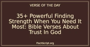 35+ Powerful Finding Strength When You Need It Most: Bible Verses About Trust In God
