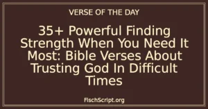 35+ Powerful Finding Strength When You Need It Most: Bible Verses About Trusting God In Difficult Times
