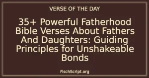 35+ Powerful Fatherhood Bible Verses About Fathers And Daughters: Guiding Principles for Unshakeable Bonds