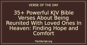 35+ Powerful KJV Bible Verses About Being Reunited With Loved Ones In Heaven: Finding Hope and Comfort