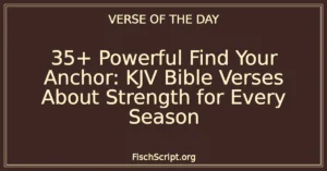 35+ Powerful Find Your Anchor: KJV Bible Verses About Strength for Every Season