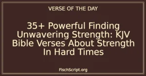 35+ Powerful Finding Unwavering Strength: KJV Bible Verses About Strength In Hard Times