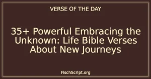 35+ Powerful Embracing the Unknown: Life Bible Verses About New Journeys