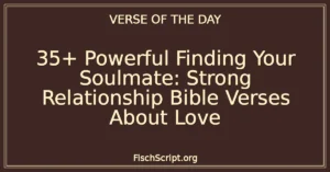 35+ Powerful Finding Your Soulmate: Strong Relationship Bible Verses About Love