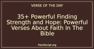 35+ Powerful Finding Strength and Hope: Powerful Verses About Faith In The Bible