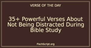35+ Powerful Verses About Not Being Distracted During Bible Study