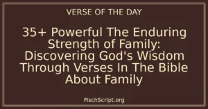 35+ Powerful The Enduring Strength of Family: Discovering God's Wisdom Through Verses In The Bible About Family