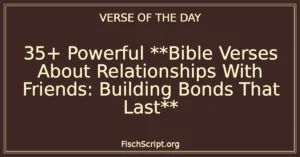 35+ Powerful **Bible Verses About Relationships With Friends: Building Bonds That Last**