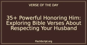 35+ Powerful Honoring Him: Exploring Bible Verses About Respecting Your Husband