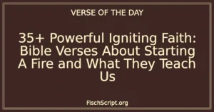 35+ Powerful Igniting Faith: Bible Verses About Starting A Fire and What They Teach Us