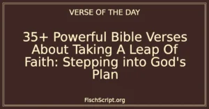 35+ Powerful Bible Verses About Taking A Leap Of Faith: Stepping into God's Plan