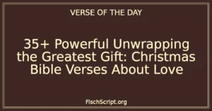 35+ Powerful Unwrapping the Greatest Gift: Christmas Bible Verses About Love